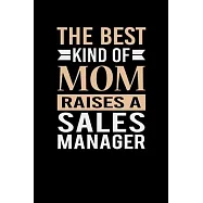 The Best Kind Of Mom Raises A Sales Manager: Mother&rsquo;&rsquo;s day Sales Manager Mom Writing Journal Lined, Diary, Notebook (6
