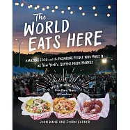 The World Eats Here: Amazing Food and the Inspiring People Who Make It at New York&rsquo;&rsquo;s Queens Night Market