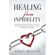 Healing from infidelity: Understand why we cheat, how to find forgiveness and rebuild trust in your relationship