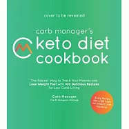Carb Manager&rsquo;&rsquo;s Keto Diet Cookbook: The Easiest Way to Track Your Macros and Lose Weight Fast with 100 Delicious