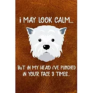 I May Look Calm But In My Head I&rsquo;&rsquo;ve Punched In Your Face 3 Times: West Highland White Terrier Puppy Dog 2020 2021