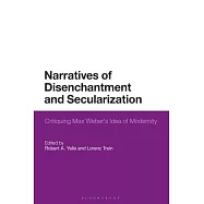 Narratives of Disenchantment and Secularization: Critiquing Max Weber&rsquo;&rsquo;s Idea of Modernity