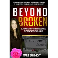 Beyond Broken: Surviving and Thriving Beyond the Death of Your Child