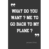 What do you want ? Me to go back to my place?: Carnet de notes - Citation de Jacques Chirac - 124 pages lignées