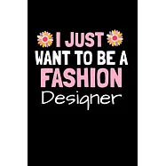 I Just Want To Be A Fashion Designer: Fashion Design Sketchbook Gift For Fashion Designer