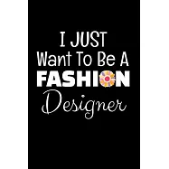I Just Want To Be A Fashion Designer: Fashion Design Sketchbook Gift For Fashion Designer