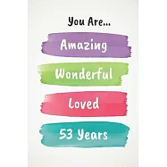 You Are Amazing Wonderful Loved 53 Years: Beautiful Loving 53rd Birthday Lined Journal / Notebook - With A Positive