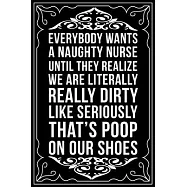 Everybody Wants a Naughty Nurse Until They Realize We Are Literally Really Dirty Like Seriously That&rsquo;&rsquo;s Poop on Our