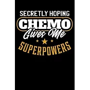 Secretly Hoping Chemo Gives Me Super Powers: Cancer Fighter Chemo Chemotherapy Themed Lined Notebook Journal Diary 6x9