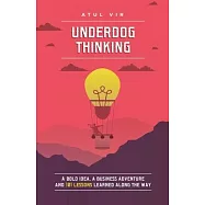 Underdog Thinking: A Bold Idea, a Business Adventure and 101 Lessons Learned Along the Way