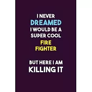 I Never Dreamed I would Be A Super Cool Fire fighter But Here I Am Killing It: 6X9 120 pages Career Notebook Unlined