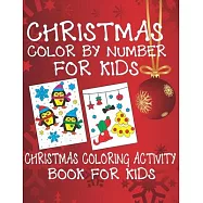 Christmas Color By Number for Kids Christmas Coloring Activity Book For Kids: A Children Holiday Coloring Book with