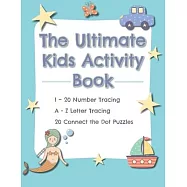 The Ultimate Kids Activity Book: A-Z Letter Tracing, 1-20 Number Tracing, 20 Connect the Dot Puzzles: Develop reading