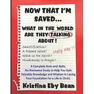 Now That I&rsquo;&rsquo;m Saved... What in the World Are They Talking About!: A Complete Nuts-and-Bolts, No-Nonsense Study to Help