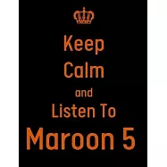 Keep Calm And Listen To Maroon 5: Maroon 5 Notebook/ journal/ Notepad/ Diary For Fans. Men, Boys, Women, Girls And Kids
