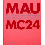 Bruce Mau: Mc24: Bruce Mau’’s 24 Principles for Designing Massive Change in Your Life and Work