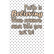 Faith is believing when common sense tells you not life quote to start a happy new year notebook gift: Journal with