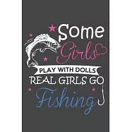 Some Girls Play With Dolls Real Girls Go Fishing: The Ultimate Fishing Log For The Tackle Box Record Date, Time