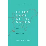 In the Name of the Nation: India and Its Northeast