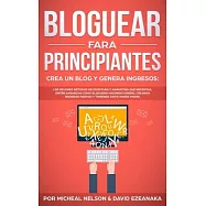 Bloguear Fara Principiantes, Crea un Blog y Genera Ingresos: Los Mejores M&eacute;todos de Escritura y Marketing que Necesitas