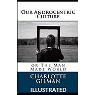 Our Androcentric Culture Or The Man-Made World Illustrated