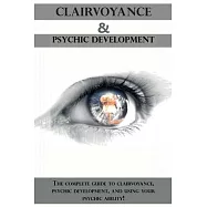 Clairvoyance and Psychic Development: The complete guide to clairvoyance, psychic development, and using your psychic ability!