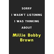 Sorry I Wasn&rsquo;&rsquo;t Listening I Was Thinking About Millie Bobby Brown: 6x9 inch 120 Pages lined Notebook/Journal/Diary