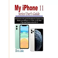 My iPhone 11 Series User&rsquo;&rsquo;s Guide: An Exclusive Self-Guided Handbook to Explore and Master Your iPhone 11, 11 Pro, 11