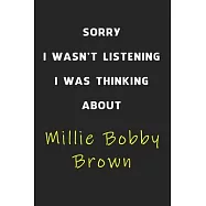 Sorry I Wasn&rsquo;&rsquo;t Listening I Was Thinking About Millie Bobby Brown: 6x9 inch 120 Pages lined Notebook/Journal/Diary