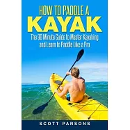 How to Paddle a Kayak: The 90 Minute Guide to Master Kayaking and Learn to Paddle Like a Pro
