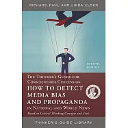 The Thinker’’s Guide for Conscientious Citizens on How to Detect Media Bias and Propaganda in National and World News: Based on Critical Thinking Conce