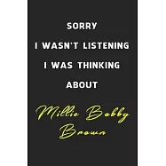Sorry I Wasn&rsquo;&rsquo;t Listening I Was Thinking About Millie Bobby Brown: 6x9 inch 120 Pages lined Notebook/Journal/Diary