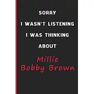 Sorry I Wasn&rsquo;&rsquo;t Listening I Was Thinking About Millie Bobby Brown: 6x9 inch 120 Pages lined Notebook/Journal/Diary