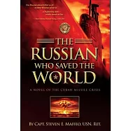 The Russian Who Saved the World: A Novel of the Cuban Missile Crisis