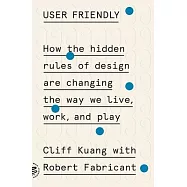 User Friendly: How the Hidden Rules of Design Are Changing the Way We Live, Work, and Play