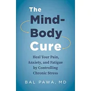 The Mind-Body Cure: Heal Your Pain, Anxiety, and Fatigue by Controlling Chronic Stress