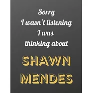 Sorry I wasn&rsquo;&rsquo;t listening I was thinking about SHAWN MENDES: Notebook/notebook/diary/journal perfect gift for all Shawn