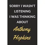 Sorry I Wasn’’t Listening I Was Thinking About Anthony Hopkins: Anthony Hopkins Journal Notebook to Write Down Things