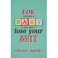 How to Have a Baby and Not Lose Your Shit