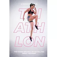 A Woman’’s Guide to Triathlon: The Things Men Will Never Tell You About the Sport
