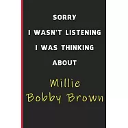 Sorry I Wasn&rsquo;&rsquo;t Listening I Was Thinking About Millie Bobby Brown: 6x9 inch 120 Pages lined Notebook/Journal/Diary