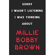 Sorry I Wasn&rsquo;&rsquo;t Listening I Was Thinking About Millie Bobby Brown: 6x9 inch 120 Pages lined Notebook/Journal/Diary