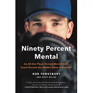 Ninety Percent Mental: An All-Star Player Turned Mental Skills Coach Reveals the Hidden Game of Baseball