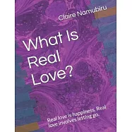 What Is Real Love?: Real love is happiness. Real love involves letting go. Look for love from inside you.