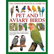 The Complete Practical Guide to Pet and Aviary Birds: How to Keep Pet Birds: With Expert Advice on Buying, Housing, Feeding, Handling, Breeding and Ex