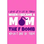 I Gave Up A Lot Of Things When I Became A Mom The F-Bomb Wasn’’t One Of Them: Blank Lined Notebook Journal: Mothers