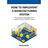 How to implement a manufacturing system: Best practices and pitfalls when implementing an MRP/ERP system