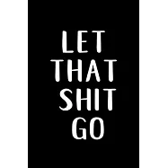 Let That Shit Go: Notebook to remind you to let that shit go!