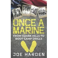 Once A Marine: From Ozark Hills to Boot Camp Drills