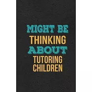 Might Be Thinking About Tutoring Children A5 Lined Notebook: Funny Hobby Skill Recreation Sayings For Leisure Sideline